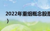 2022年重组概念股票有哪些（利好什么股票）