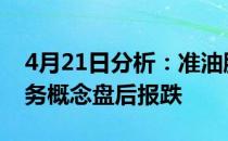 4月21日分析：准油股份跌近7%油气钻采服务概念盘后报跌