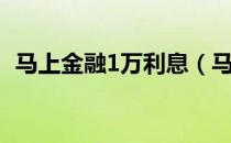 马上金融1万利息（马上金融1万利息多少）