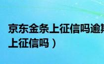 京东金条上征信吗逾期了怎么处理（京东金条上征信吗）