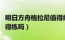 明日方舟格拉尼值得练吗（明日方舟格拉尼值得练吗）