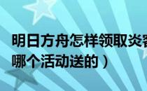 明日方舟怎样领取炎客（明日方舟话说炎客是哪个活动送的）