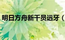 明日方舟新干员远牙（明日方舟远牙怎么样）