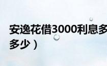 安逸花借3000利息多少（安逸花借3000利息多少）