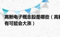 高新电子概念股是哪些（高新电子股票龙头一览哪些股票最有可能会大涨）