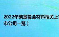 2022年碳基复合材料相关上市公司有哪些（碳基复合材料上市公司一览）