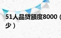 51人品贷额度8000（51人品贷10000利息多少）