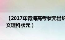 【2017年青海高考状元出炉】2017年青海高考状元是谁（文理科状元）