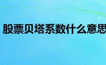 股票贝塔系数什么意思（系数大好还是小好）