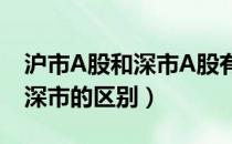 沪市A股和深市A股有什么区别（股票沪市和深市的区别）