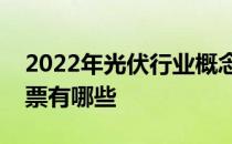 2022年光伏行业概念股一览光伏行业概念股票有哪些