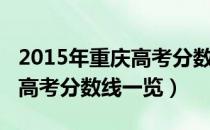 2015年重庆高考分数线多少分（2015年重庆高考分数线一览）