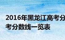 2016年黑龙江高考分数线：黑龙江2016年高考分数线一览表