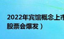 2022年宾馆概念上市公司龙头有哪些（哪个股票会爆发）