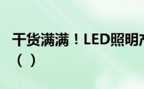 干货满满！LED照明产品龙头上市公司有哪些（）