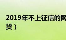 2019年不上征信的网贷（2019不上征信的网贷）