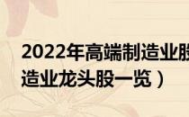 2022年高端制造业股票概念有那些（高端制造业龙头股一览）