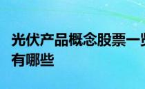 光伏产品概念股票一览光伏产品上市公司龙头有哪些