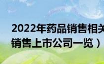 2022年药品销售相关上市公司有哪些（药品销售上市公司一览）