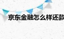 京东金融怎么样还款（京东金融怎么样）