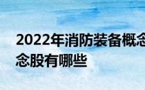 2022年消防装备概念股龙头一览消防装备概念股有哪些