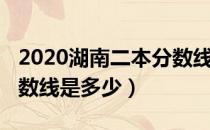 2020湖南二本分数线公布（2020湖南二本分数线是多少）