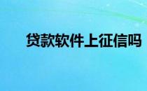 贷款软件上征信吗（贷款软件排行榜）