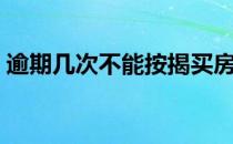 逾期几次不能按揭买房（逾期几次不能贷款）