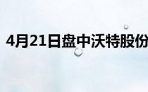 4月21日盘中沃特股份跌近6%领跌平板概念