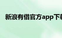 新浪有借官方app下载（新浪有借靠谱吗）