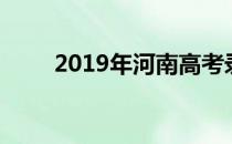 2019年河南高考录取分数线是多少