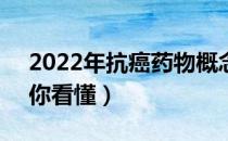 2022年抗癌药物概念股龙头汇总（3分钟教你看懂）