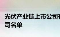 光伏产业链上市公司有哪些光伏产业链上市公司名单