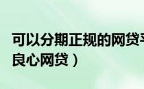 可以分期正规的网贷平台有哪些（可以分期的良心网贷）