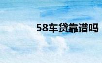 58车贷靠谱吗（58车贷不还）