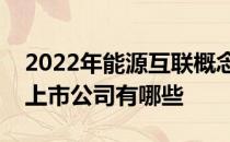 2022年能源互联概念上市公司一览能源互联上市公司有哪些