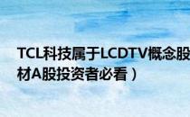 TCL科技属于LCDTV概念股吗（TCL科技000100有什么题材A股投资者必看）