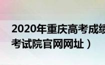 2020年重庆高考成绩查询入口（重庆市教育考试院官网网址）