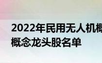 2022年民用无人机概念股有哪些民用无人机概念龙头股名单