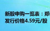 新股申购一览表：郑州申购代码002936发行价格4.59元/股