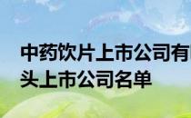 中药饮片上市公司有哪些2021年中药饮片龙头上市公司名单