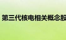 第三代核电相关概念股票一览5分钟教你看懂