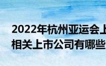 2022年杭州亚运会上市公司一览杭州亚运会相关上市公司有哪些