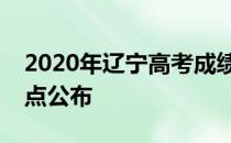 2020年辽宁高考成绩公布时间：几月几日几点公布