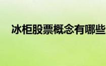 冰柜股票概念有哪些冰柜概念股股价一览