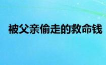 被父亲偷走的救命钱（偷好友母亲救命钱）