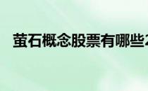 萤石概念股票有哪些2022年萤石股票名单