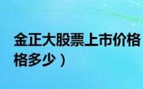 金正大股票上市价格（金正大002470上市价格多少）