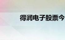 得润电子股票今日开盘价是多少