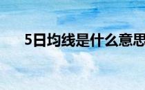 5日均线是什么意思（5日均线怎么看）